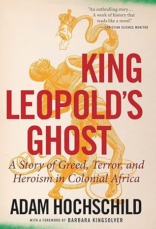 king leopold s ghost a story of greed terror and heroism in colonial africa 1st edition adam hochschild