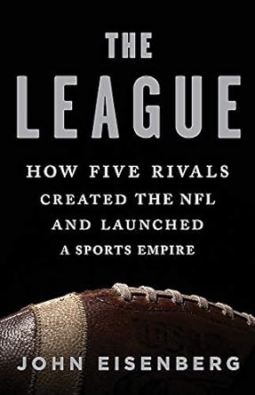 the league how five rivals created the nfl and launched a sports empire 1st edition john eisenberg