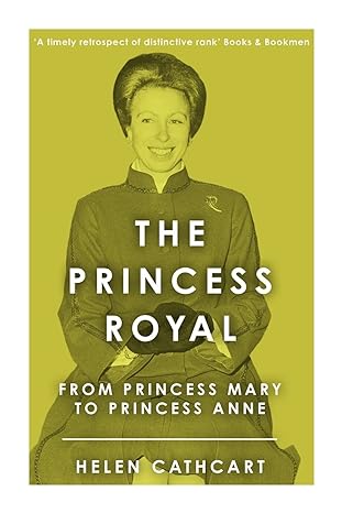 the princess royal from princess mary to princess anne 1st edition helen cathcart 1800553919, 978-1800553910