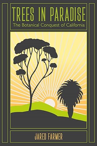 trees in paradise the botanical conquest of california 1st edition jared farmer 1597143928, 978-1597143929