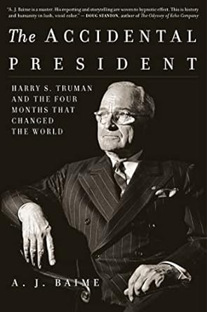 the accidental president harry s truman and the four months that changed the world 1st edition a. j. baime