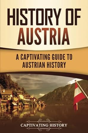 history of austria a captivating guide to austrian history 1st edition captivating history 1637163975,