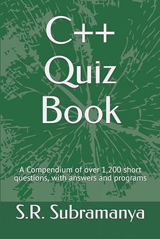 c++ quiz book a compendium of over 1 200 short questions with answers and programs 1st edition s.r.