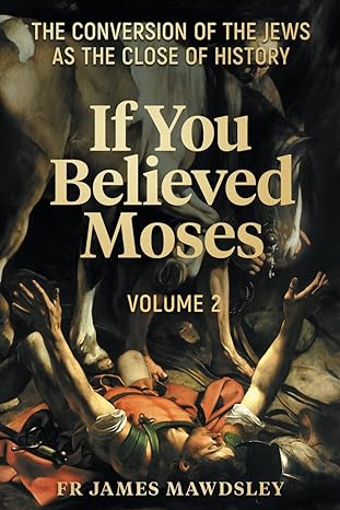 if you believed moses the conversion of the jews as the close of history 1st edition fr james mawdsley