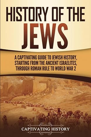 history of the jews a captivating guide to jewish history starting from the ancient israelites through roman