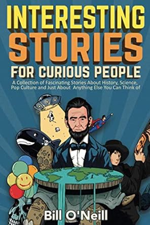 interesting stories for curious people a collection of fascinating stories about history science pop culture