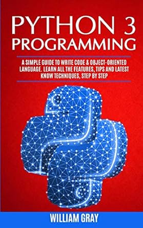 python 3 programming a simple guide to write code and object oriented language learn all the features tips