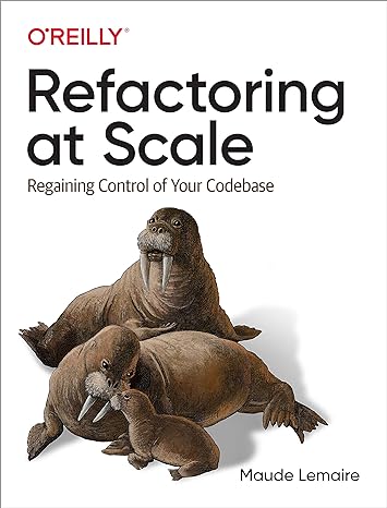 refactoring at scale regaining control of your codebase 1st edition maude lemaire 1492075531, 978-1492075530