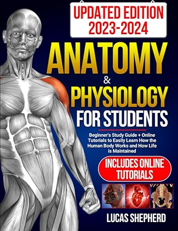 anatomy and physiology for students  beginner s study guide + online tutorials to easily learn how the human