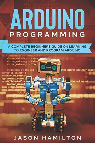 arduino programming a complete beginners guide on learning to engineer and program arduino 1st edition jason