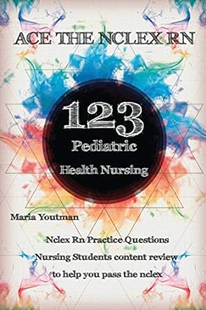 ace the nclex rn 123 pediatric health nursing questions answers and rationales 1st edition maria youtman