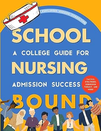 nursing school bound a college guide for admission success 1st edition pupil2peer nursing consulting llc