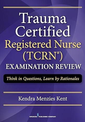 trauma certified registered nurse exam review think in questions learn by rationales 1st edition kendra