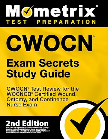 cwocn exam secrets study guide cwocn test review for the wocncb certified wound ostomy and continence nurse