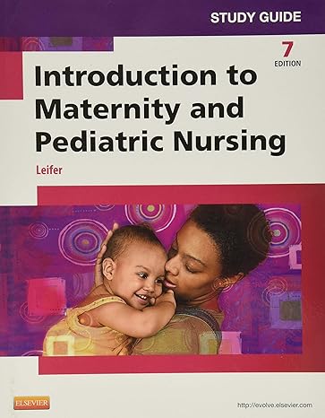 study guide for introduction to maternity and pediatric nursing 7th edition gloria leifer 1455772569,