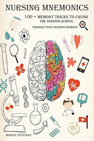 nursing mnemonics 100 + memory tricks to crush the nursing school and trigger your nursing memory 1st edition
