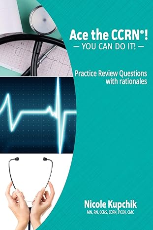 ace the ccrn you can do it practice review questions 1st edition nicole kupchik 0997834900, 978-0997834901