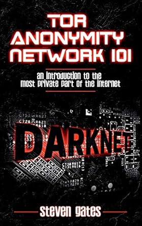 tor anonymity network 101 an introduction to the most private part of the internet 1st edition steven gates