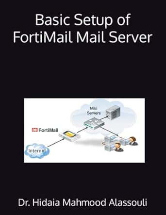 basic setup of fortimail mail server 1st edition dr hidaia mahmood alassouli b0bq9lm7fd, 979-8370741746