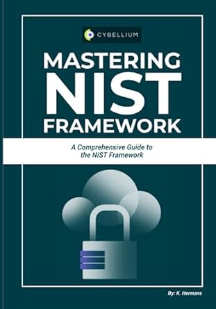 mastering nist framework a comprehensive guide to the nist framework 1st edition kris hermans 979-8397656283