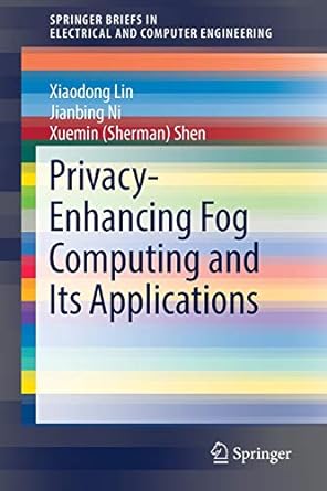 privacy enhancing fog computing and its applications 1st edition xiaodong lin ,jianbing ni ,xuemin shen