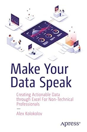 make your data speak creating actionable data through excel for non technical professionals 1st edition alex