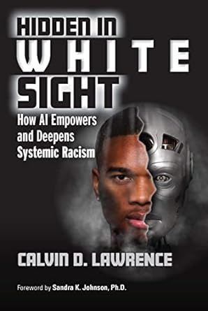 hidden in white sight how ai empowers and deepens systemic racism 1st edition calvin lawrence 1032437626,