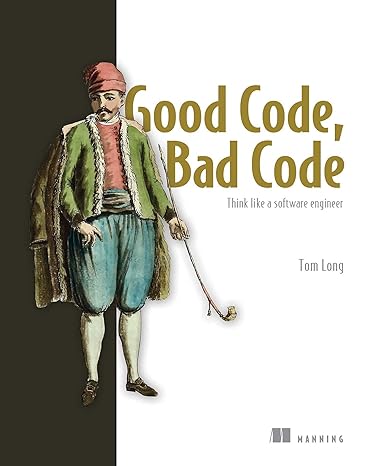 good code bad code think like a software engineer 1st edition tom long 161729893x, 978-1617298936