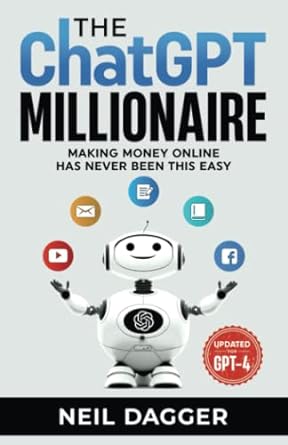 the chatgpt millionaire making money online has never been this easy 1st edition neil dagger b0bsj9xmq8,