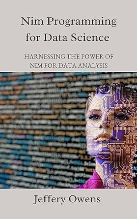 nim programming for data science harnessing the power of nim for data analysis 1st edition jeffery owens