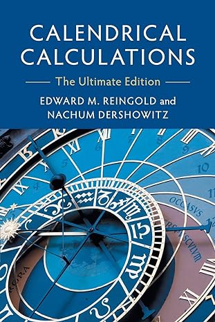 calendrical calculations the ultimate edition 4th edition edward m. reingold, nachum dershowitz 1107683165,