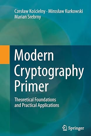 modern cryptography primer theoretical foundations and practical applications 1st edition czeslaw koscielny