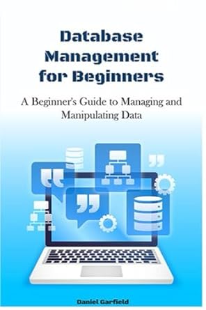 database management for beginners a beginner s guide to managing and manipulating data 1st edition daniel