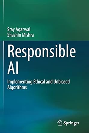 responsible ai implementing ethical and unbiased algorithms 1st edition sray agarwal, shashin mishra