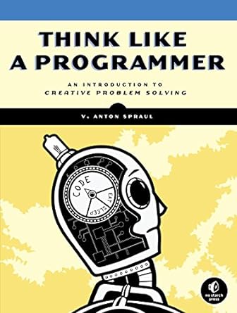 think like a programmer an introduction to creative problem solving 1st edition v. anton spraul 1593274246,