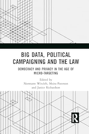 big data political campaigning and the law 1st edition normann witzleb, moira paterson, janice richardson