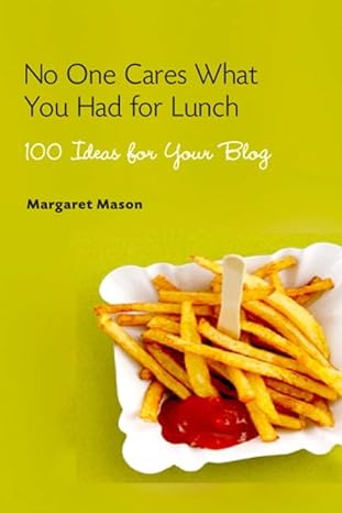 no one cares what you had for lunch 100 ideas for your blog 1st edition margaret mason 032144972x,