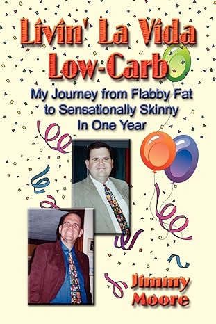 livin la vida low carb my journey from flabby fat to sensationally skinny in one year 1st edition jimmy moore