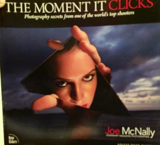 the moment it clicks photography secrets from one of the worlds top shooters 1st edition joe mcnally