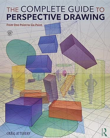 the complete guide to perspective drawing from one point to six point 1st edition craig attebery 1138215627,