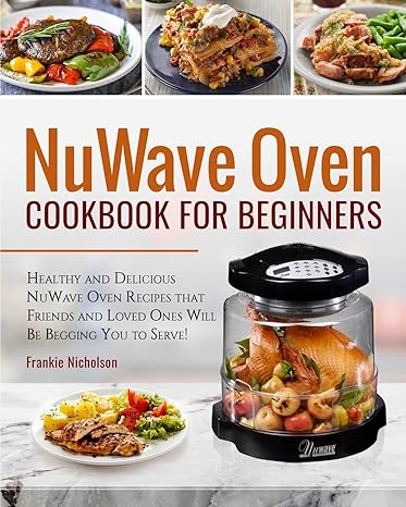 nuwave oven cookbook for beginners healthy and delicious nuwave oven recipes that friends and loved ones will