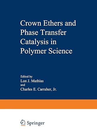 crown ethers and phase transfer catalysis in polymer science 1st edition lon mathias 1461593514,