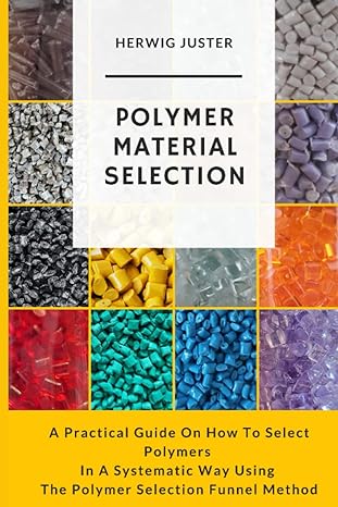 polymer material selection a practical guide on how to select polymers in a systematic way using the polymer