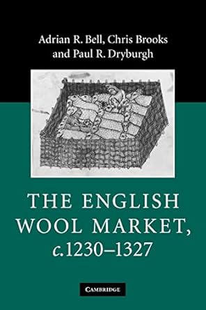 the english wool market c 1230 1327 1st edition adrian r. bell, chris brooks, paul r. dryburgh 0521187516,