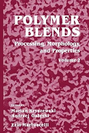 polymer blends volume 2 processing morphology and properties 1st edition marian kryszewski ,andrzej galeski