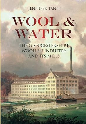 wool and water the gloucestershrie woollen industry and its mills 1st edition jennifer tann 0752462156,