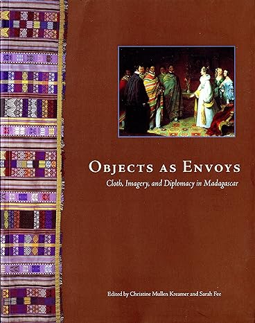 objects as envoys cloth imagery and diplomacy in madagascar 1st edition sarah fee ,christine mullen kreamer