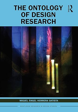 the ontology of design research 1st edition miguel angel herrera batista 036762382x, 978-0367623821