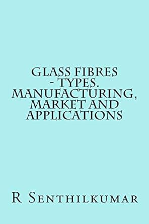 glass fibres types manufacturing market and applications 1st edition r senthilkumar 1533607044, 978-1533607041