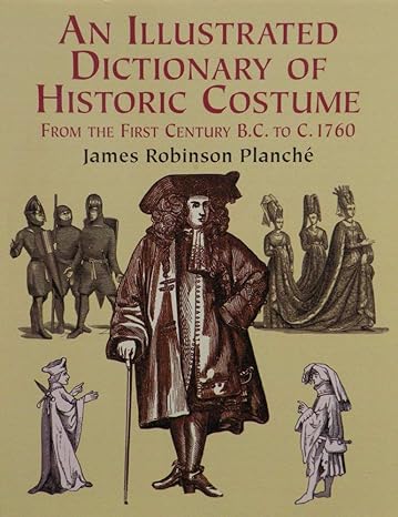 an illustrated dictionary of historic costume from the first century bc to c 1760 1st edition james r.